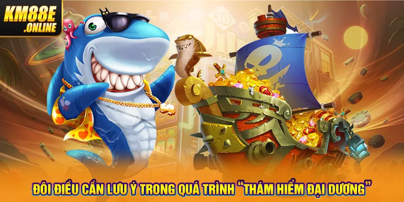 Đôi điều cần lưu ý trong quá trình “thám hiểm đại dương”