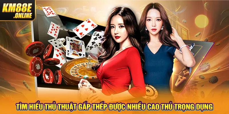 Tìm hiểu thủ thuật gấp thếp được nhiều cao thủ trọng dụng