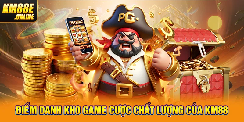 Điểm danh kho game cược chất lượng của KM88