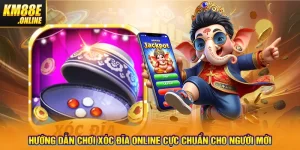 Hướng Dẫn Chơi Xóc Đĩa Online Cực Chuẩn Cho Người Mới