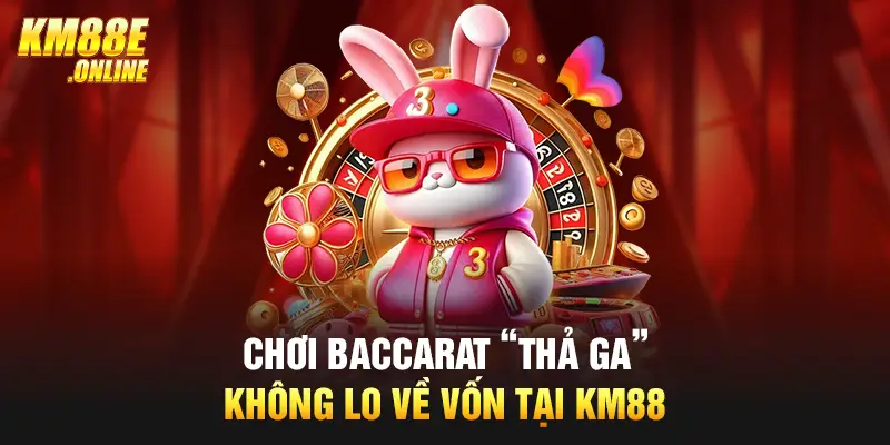 Chơi Baccarat “thả ga” không lo về vốn tại KM88